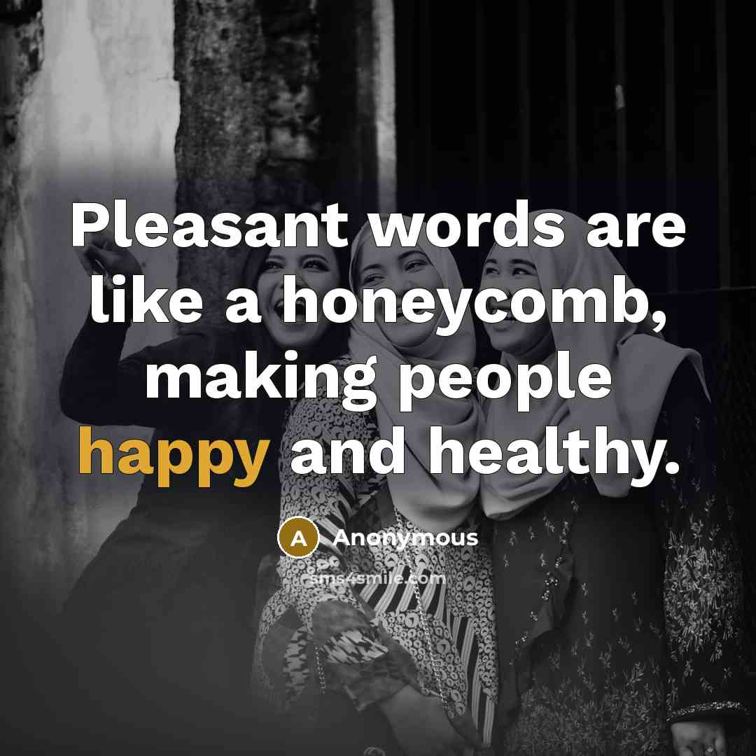 “Pleasant words are like a honeycomb, making people happy and…” quote by Anonymous