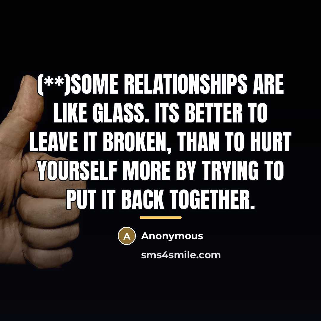 “(**)Some relationships are like glass. Its better to leave it…” quote by Anonymous