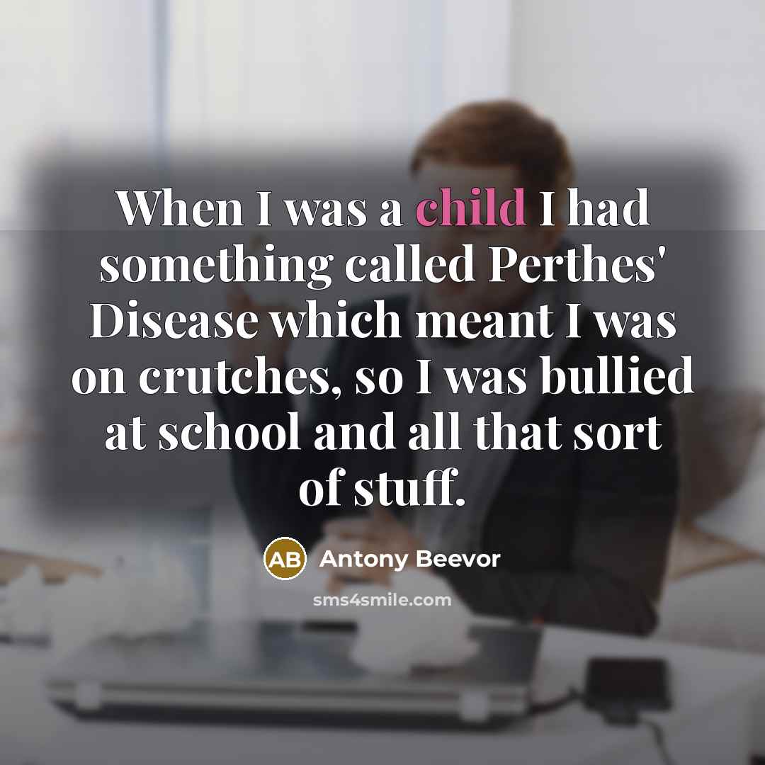 “When I was a child I had something called Perthes'…” quote by Antony Beevor