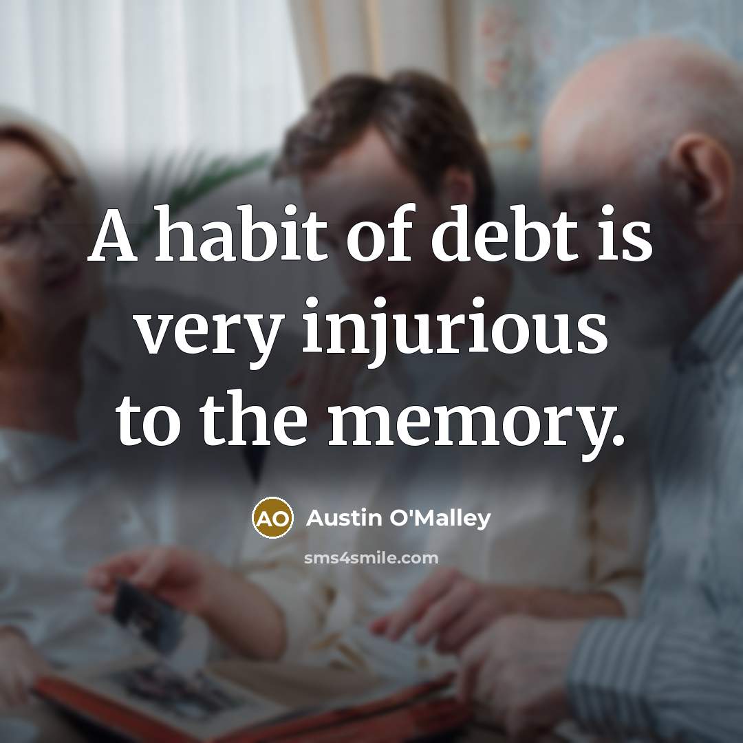 “A habit of debt is very injurious to the memory.…” quote by Austin O'Malley