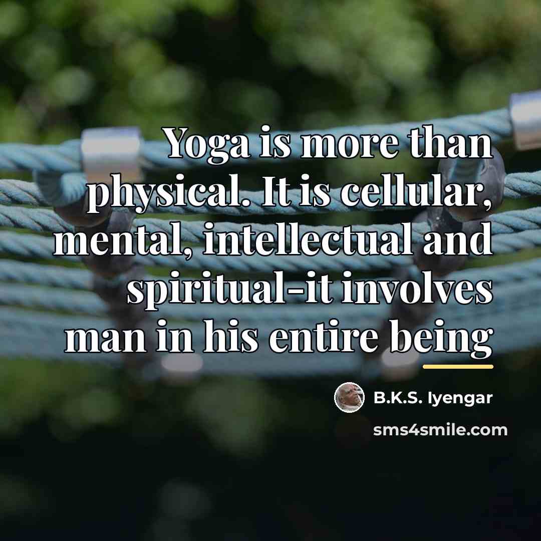 “Yoga is more than physical. It is cellular, mental, intellectual…” quote by B.K.S. Iyengar