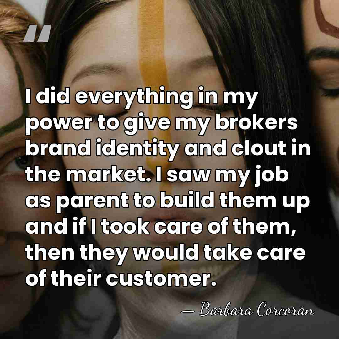 I did everything in my power to give my brokers brand identity&hellip; - Barbara Corcoran