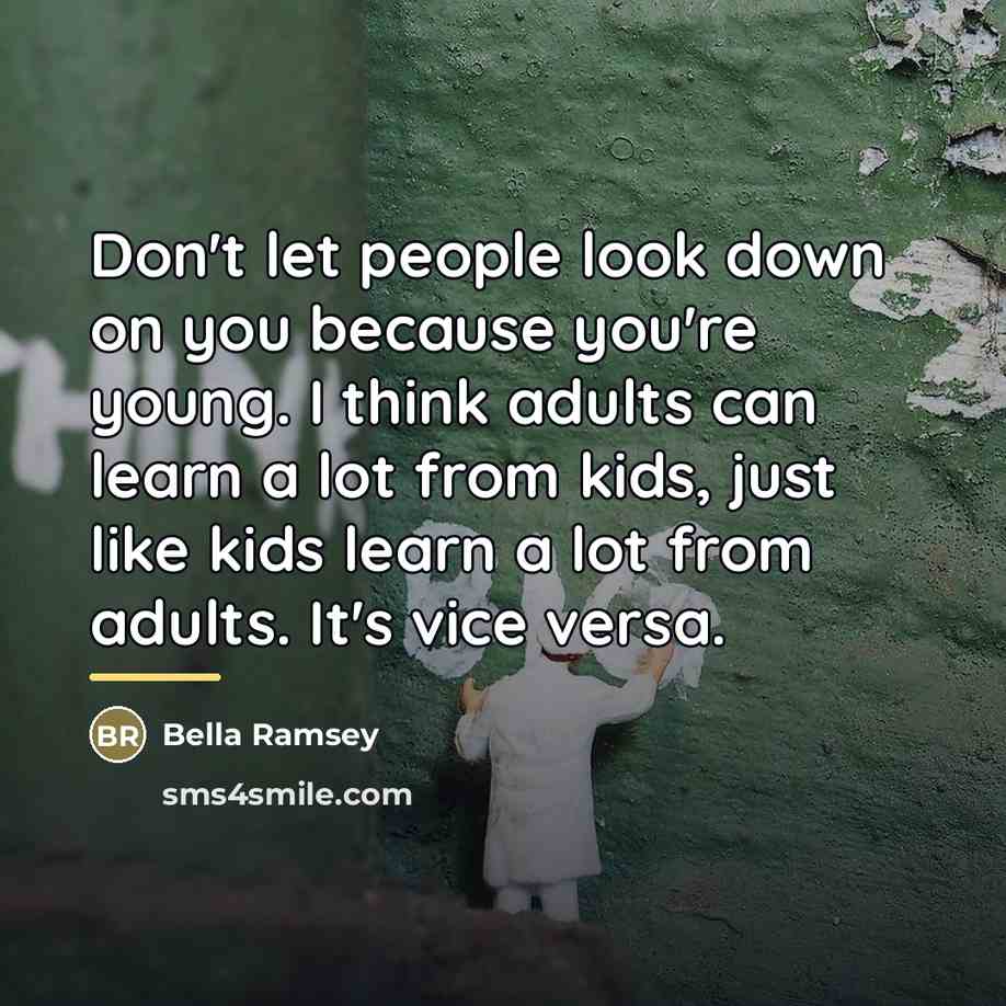 “Don't let people look down on you because you're young.…” quote by Bella Ramsey