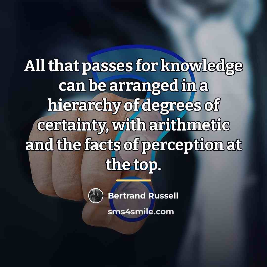 “All that passes for knowledge can be arranged in a…” quote by Bertrand Russell