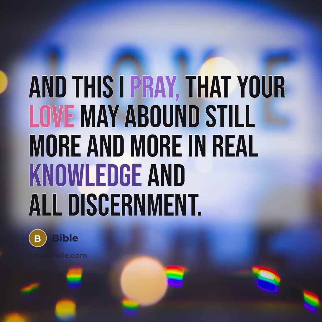 “And this I pray, that your love may abound still more and more in real knowledge and all discernment.” quote by Bible