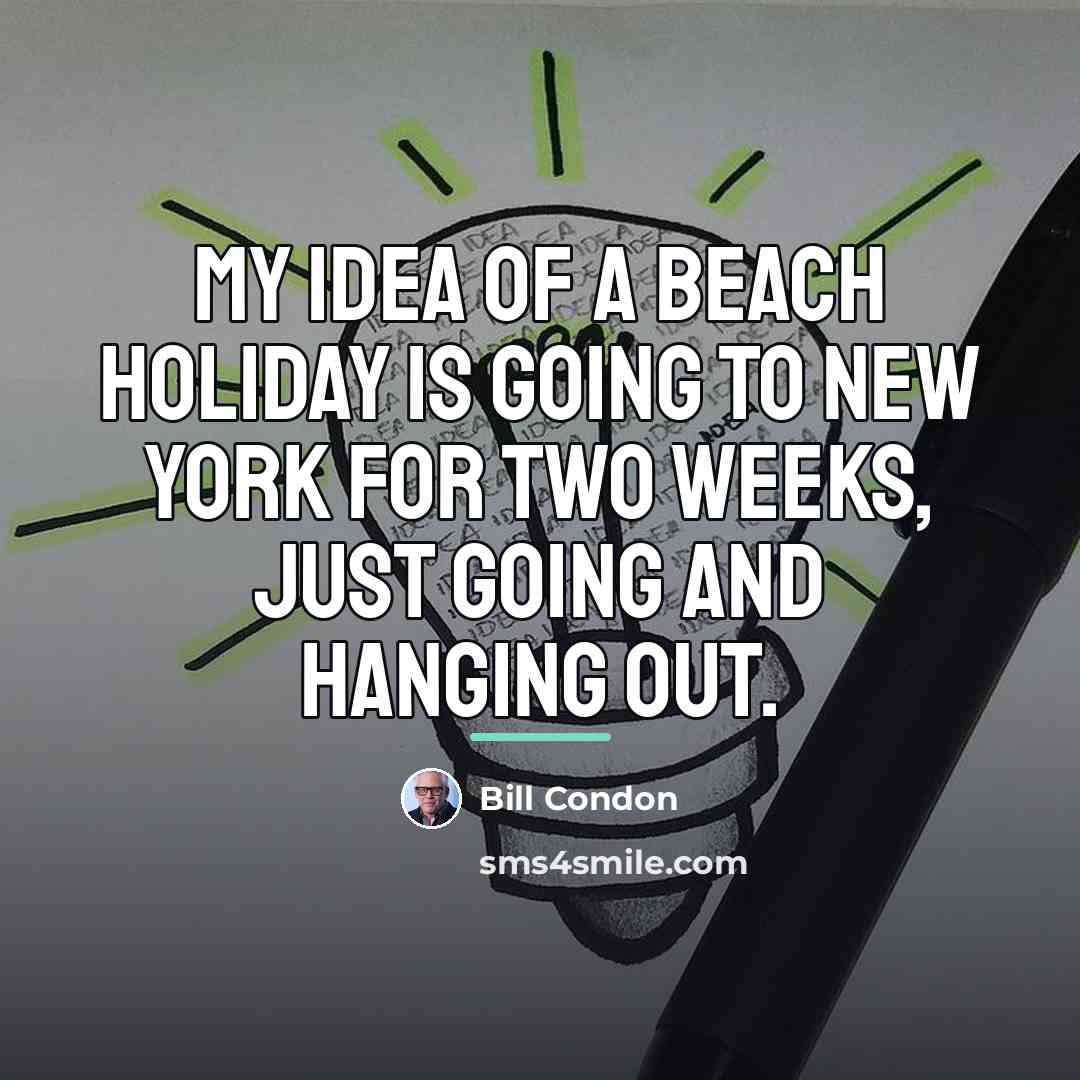 “My idea of a beach holiday is going to New…” quote by Bill Condon