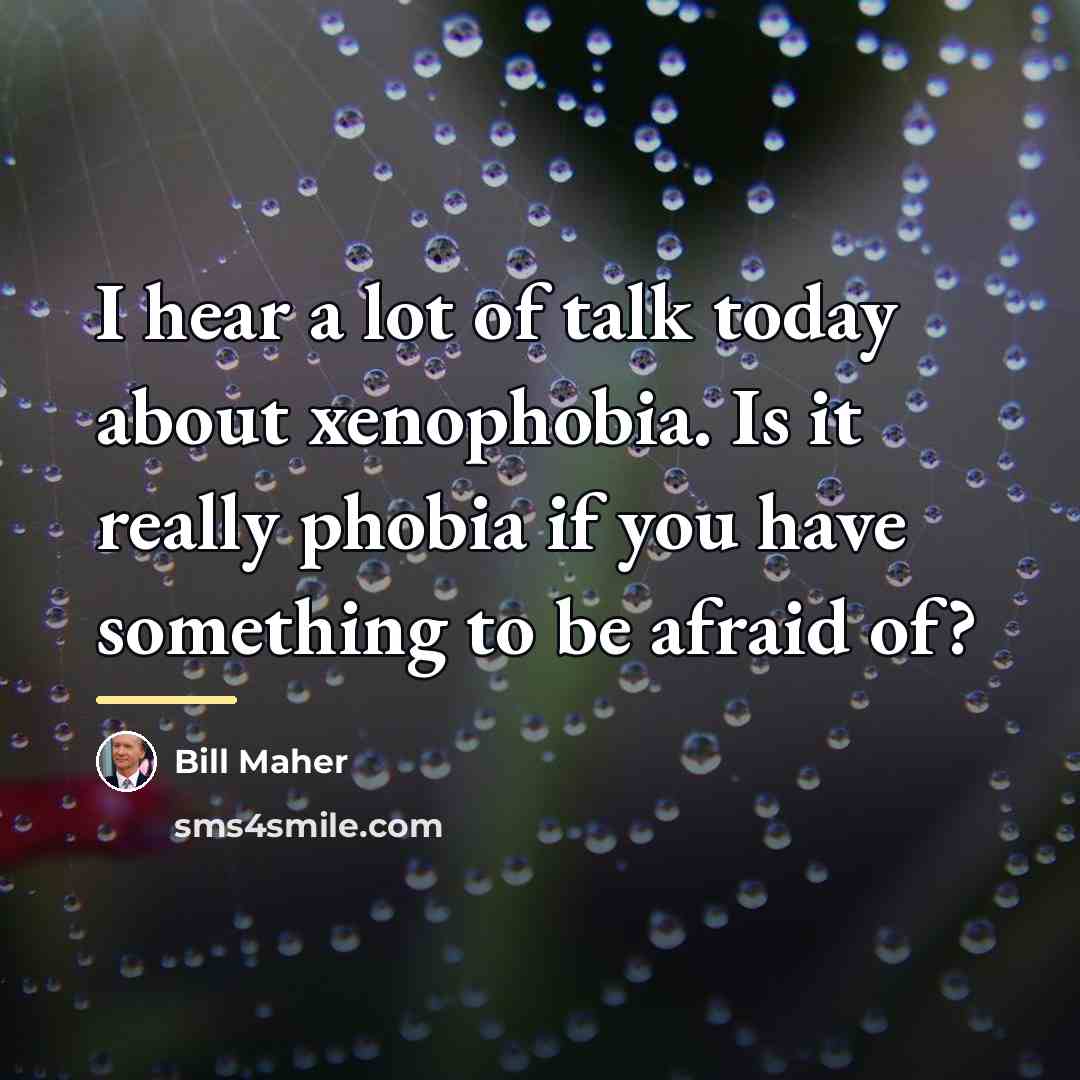 “I hear a lot of talk today about xenophobia. Is…” quote by Bill Maher