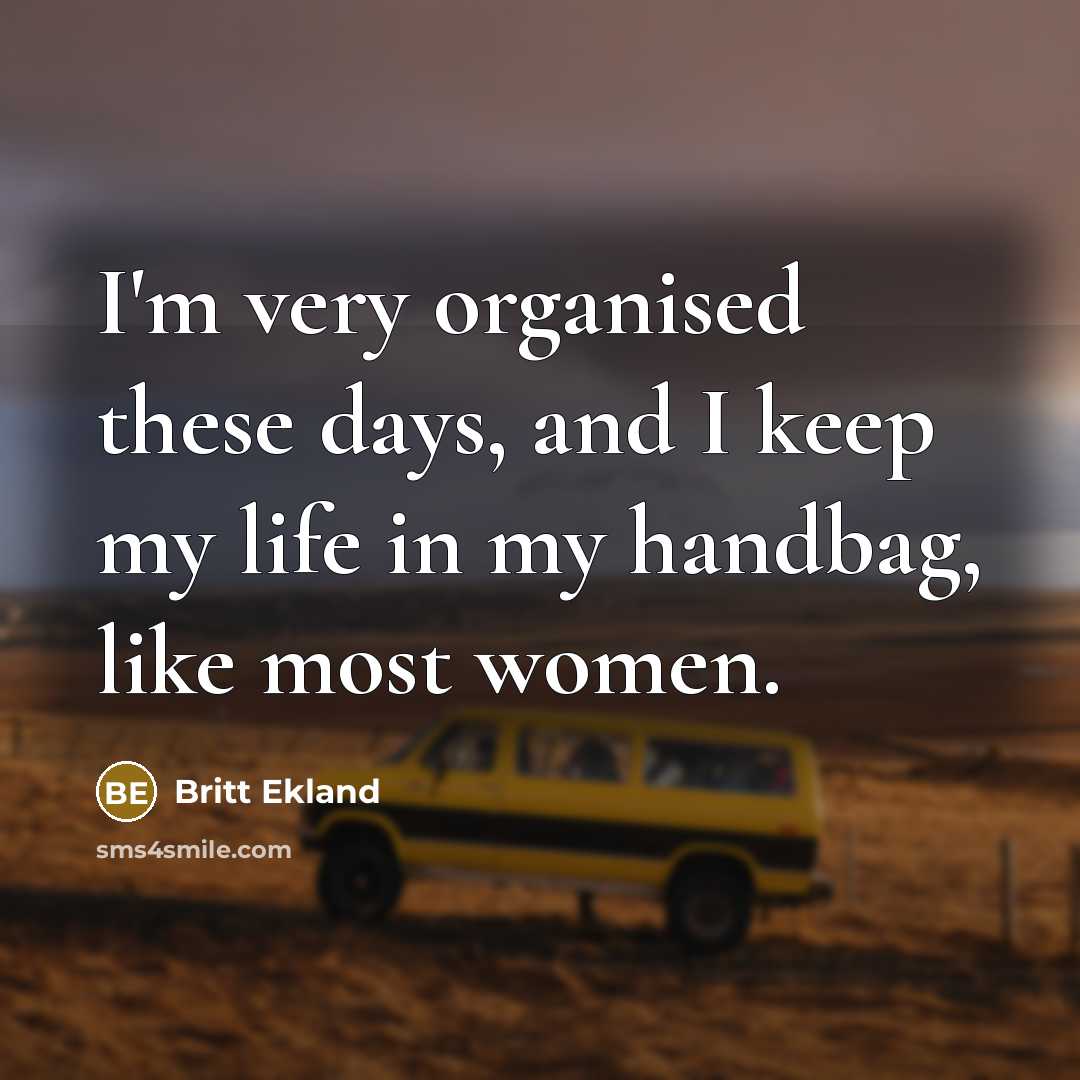 “I'm very organised these days, and I keep my life…” quote by Britt Ekland