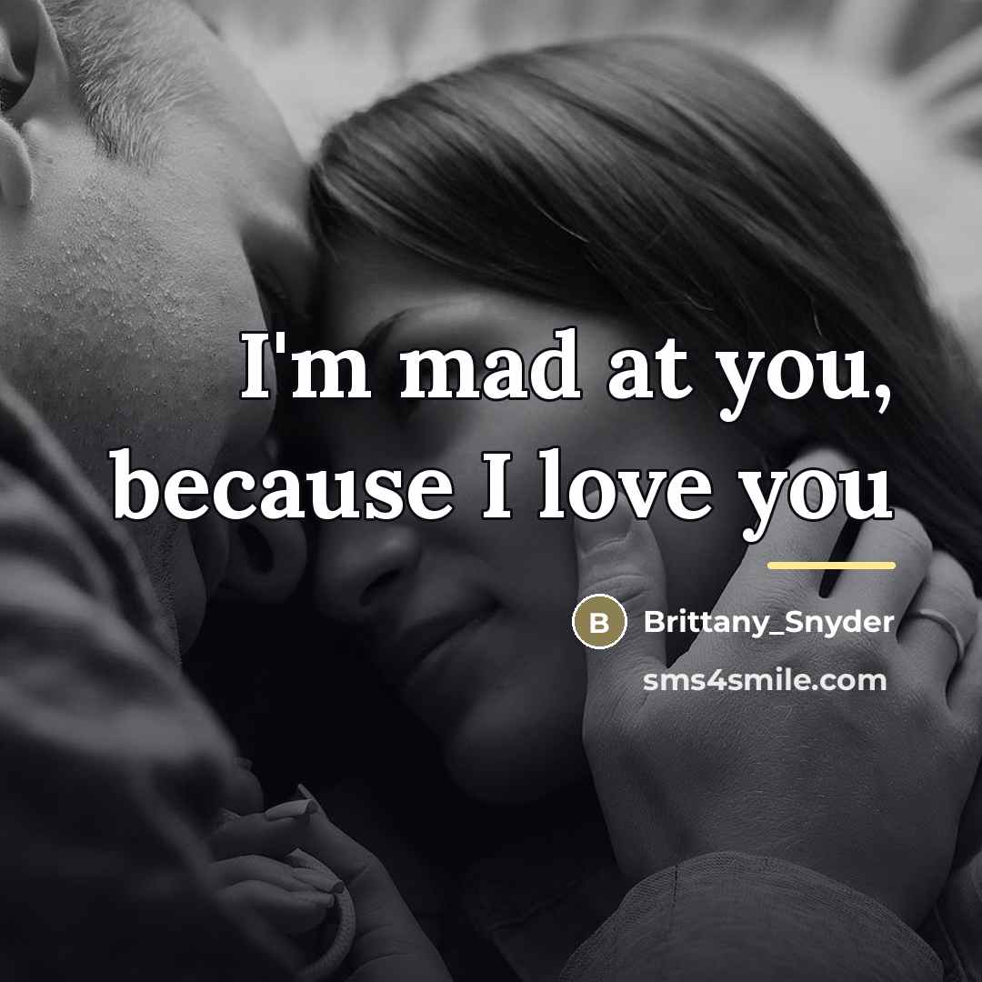 “I'm mad at you, because I love you…” quote by Brittany_Snyder
