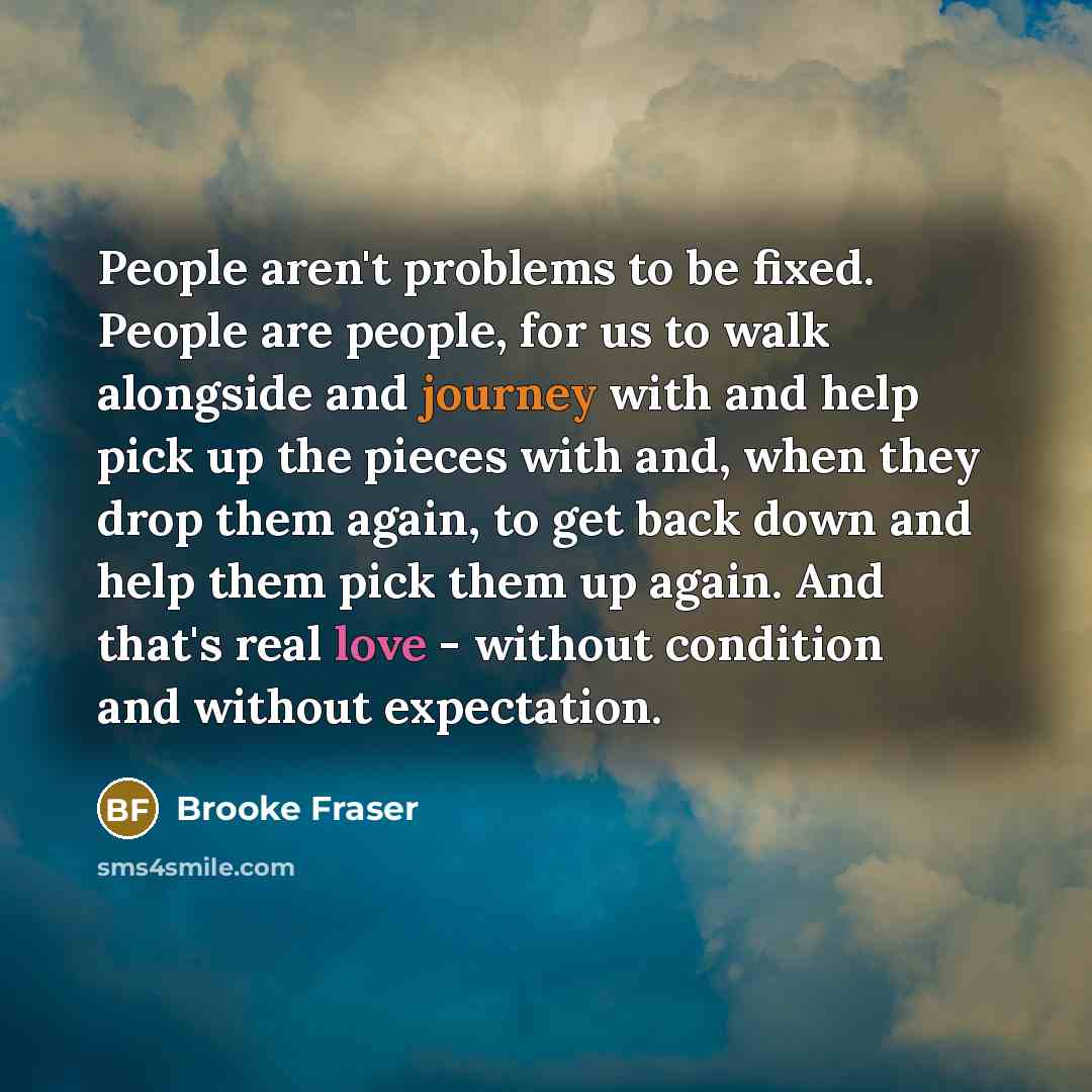 “People aren't problems to be fixed. People are people, for…” quote by Brooke Fraser