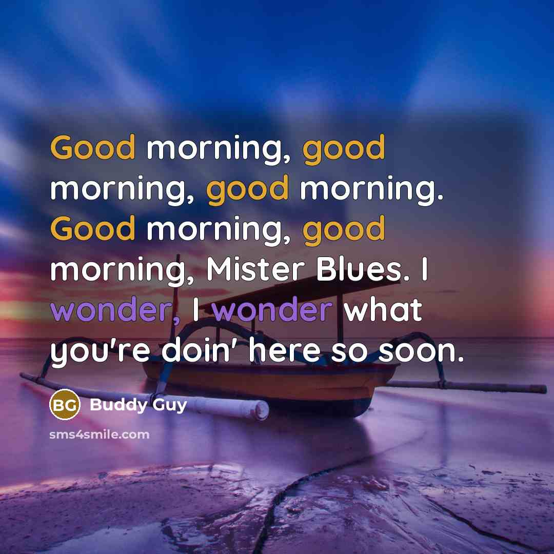 “Good morning, good morning, good morning. Good morning, good morning,…” quote by Buddy Guy