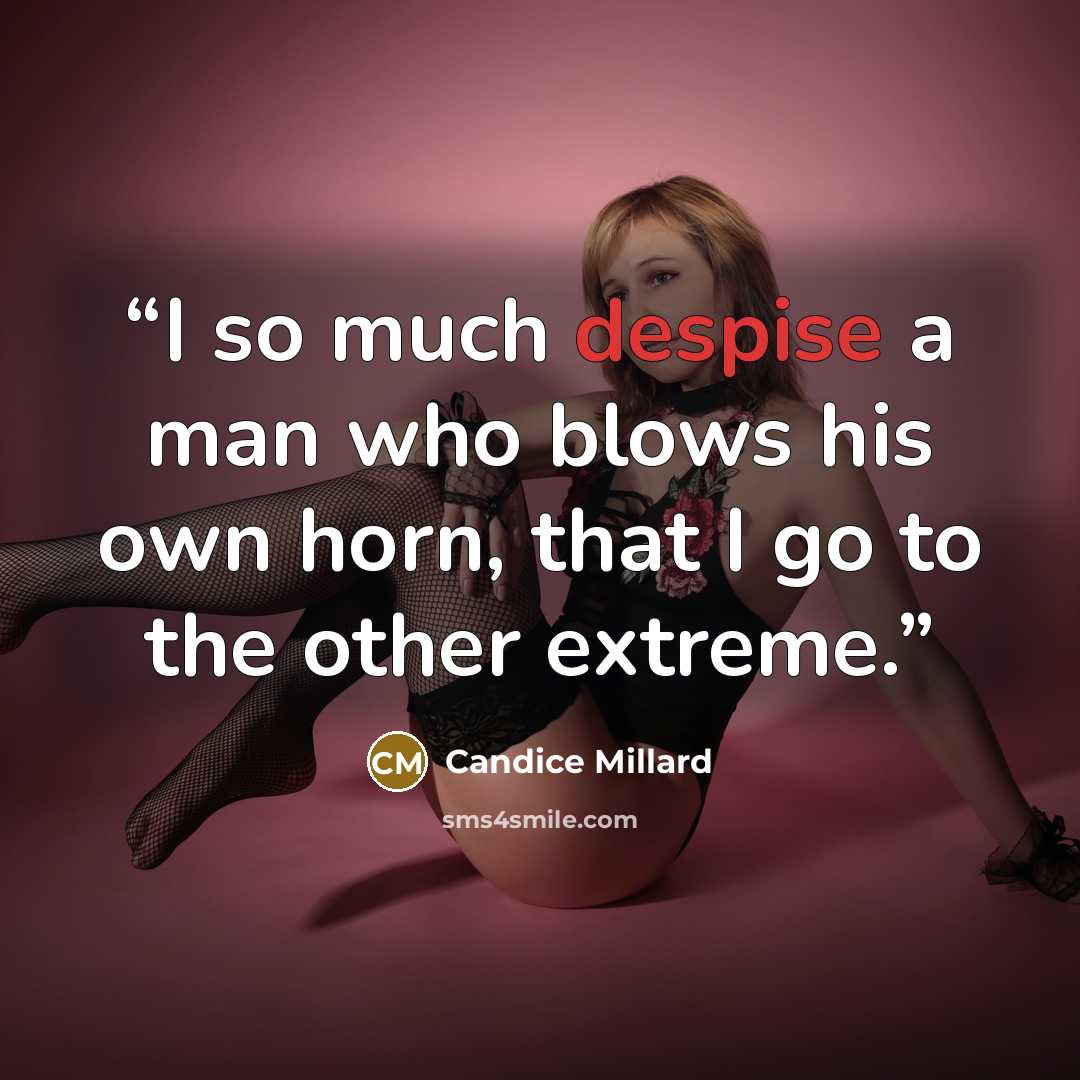 “I so much despise a man who blows his own horn, that I go to the other extreme.” quote by Candice Millard