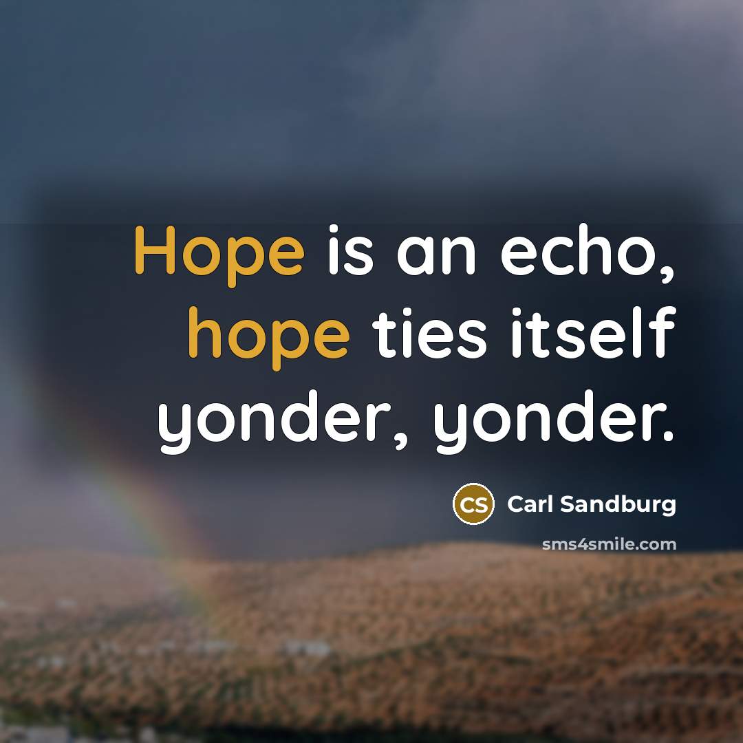 “Hope is an echo, hope ties itself yonder, yonder.…” quote by Carl Sandburg