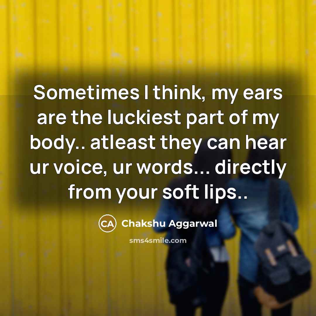 “Sometimes I think, my ears are the luckiest part of…” quote by Chakshu Aggarwal