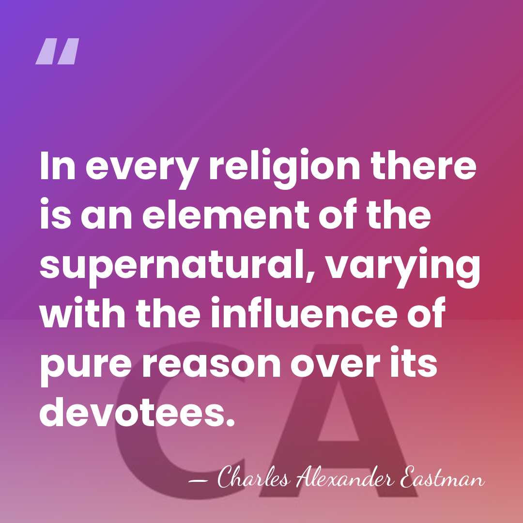 In every religion there is an element of the supernatural, varying with&hellip; - Charles Alexander Eastman