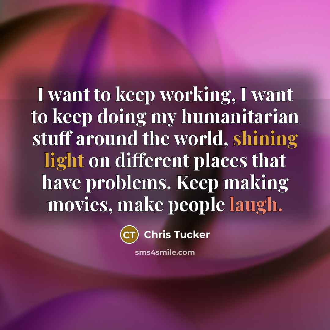 “I want to keep working, I want to keep doing…” quote by Chris Tucker