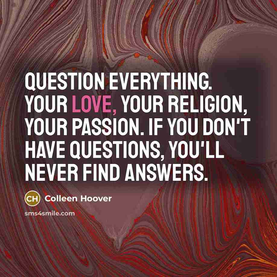 “Question everything. Your love, your religion, your passion. If you…” quote by Colleen Hoover