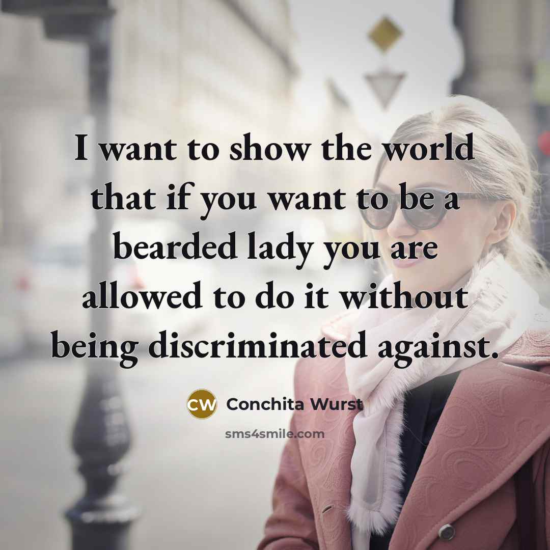 “I want to show the world that if you want…” quote by Conchita Wurst