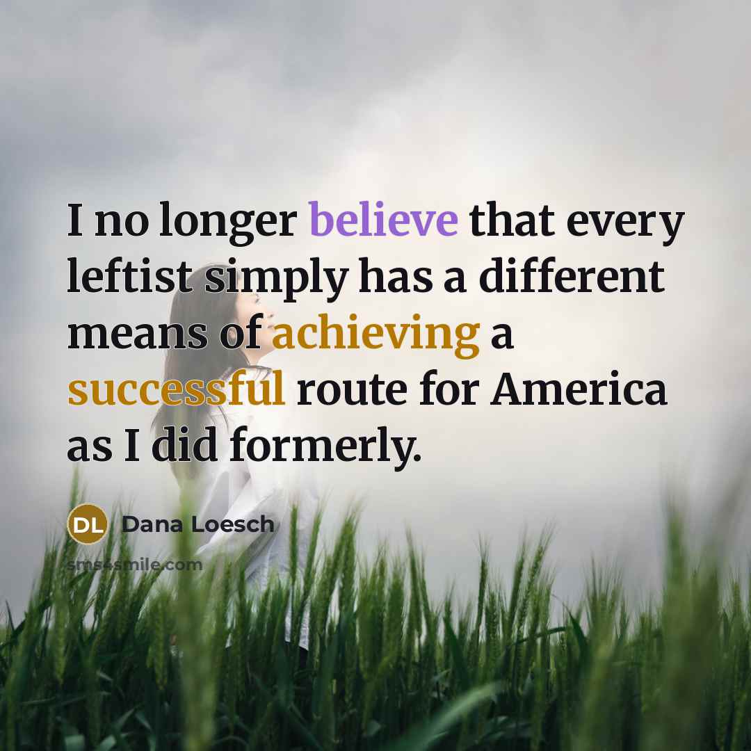 “I no longer believe that every leftist simply has a…” quote by Dana Loesch