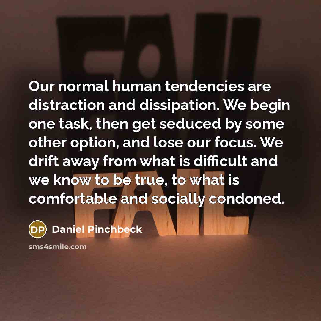 “Our normal human tendencies are distraction and dissipation. We begin…” quote by Daniel Pinchbeck