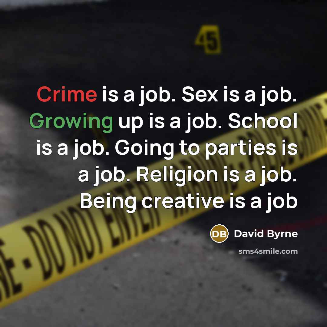“Crime is a job. Sex is a job. Growing up…” quote by David Byrne