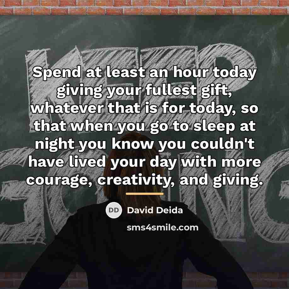 “Spend at least an hour today giving your fullest gift,…” quote by David Deida