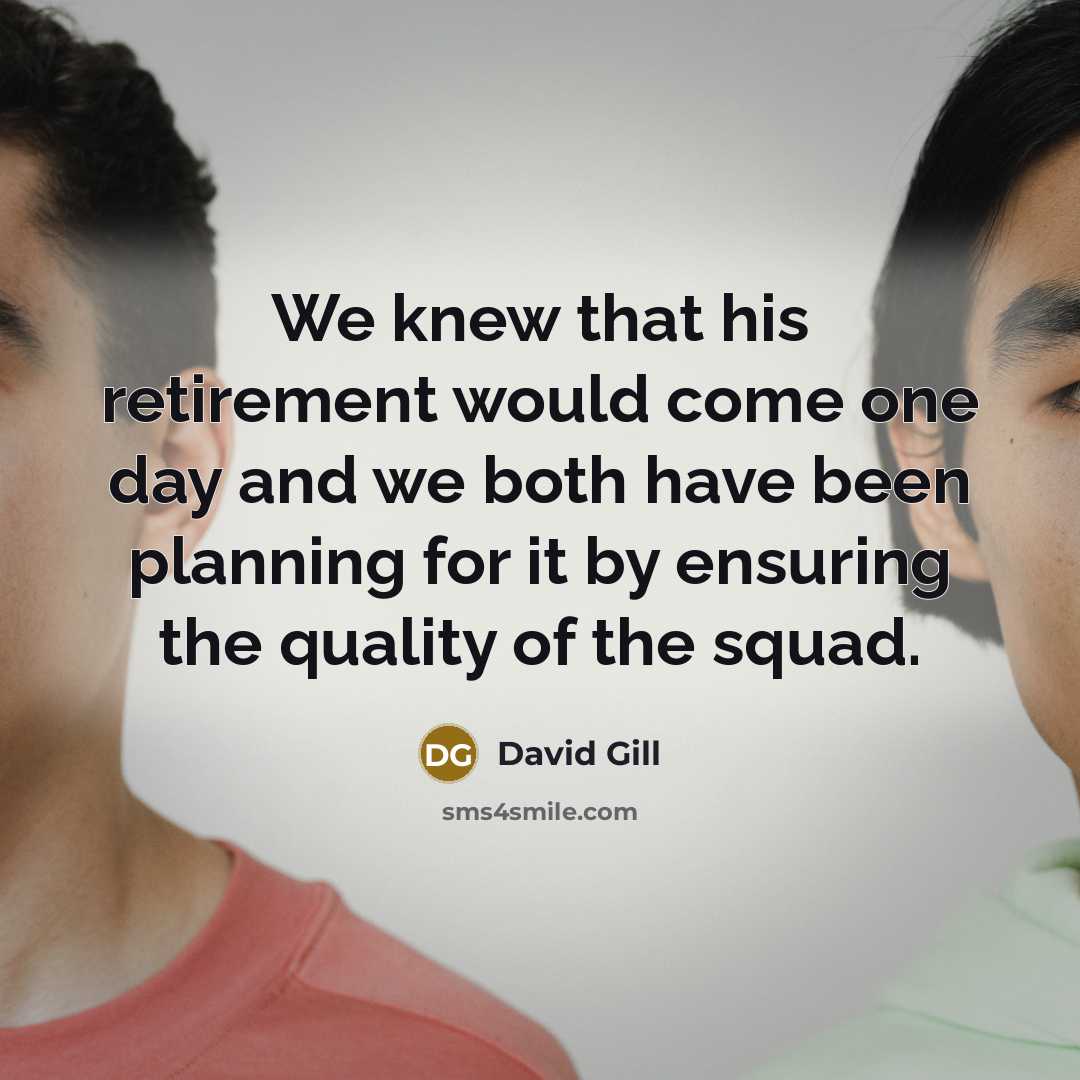 “We knew that his retirement would come one day and…” quote by David Gill