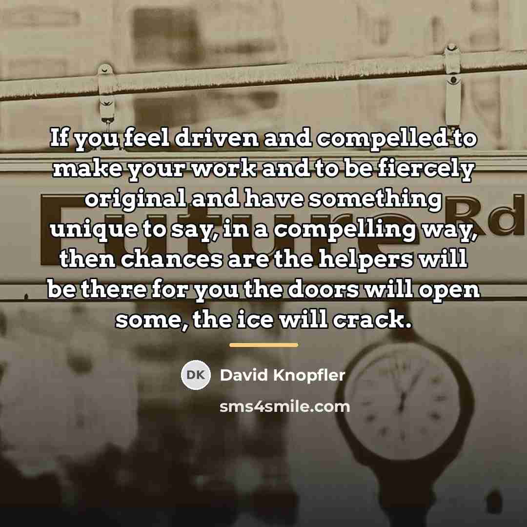 “If you feel driven and compelled to make your work…” quote by David Knopfler