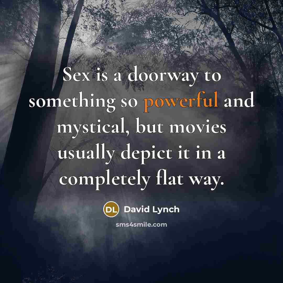 “Sex is a doorway to something so powerful and mystical,…” quote by David Lynch