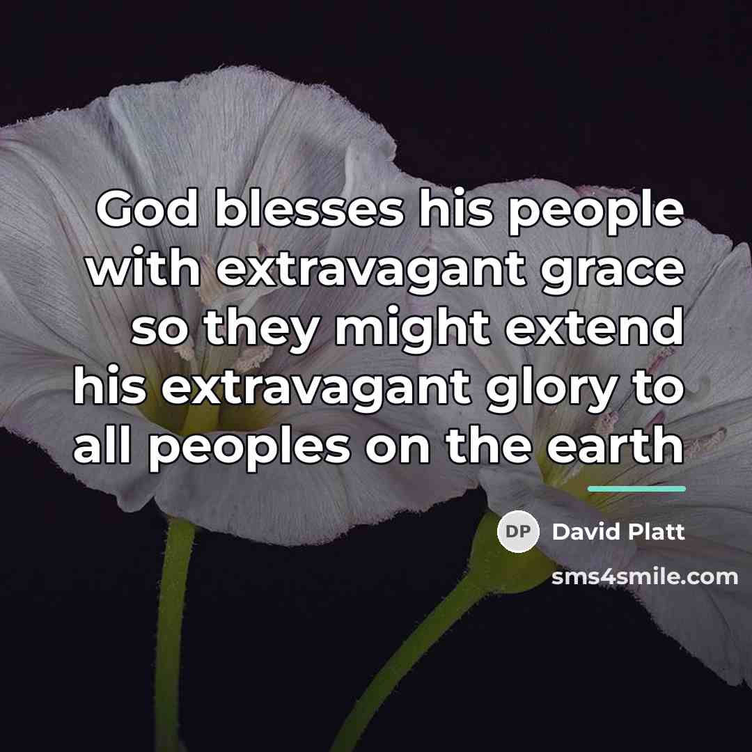 “God blesses his people with extravagant grace so they might…” quote by David Platt