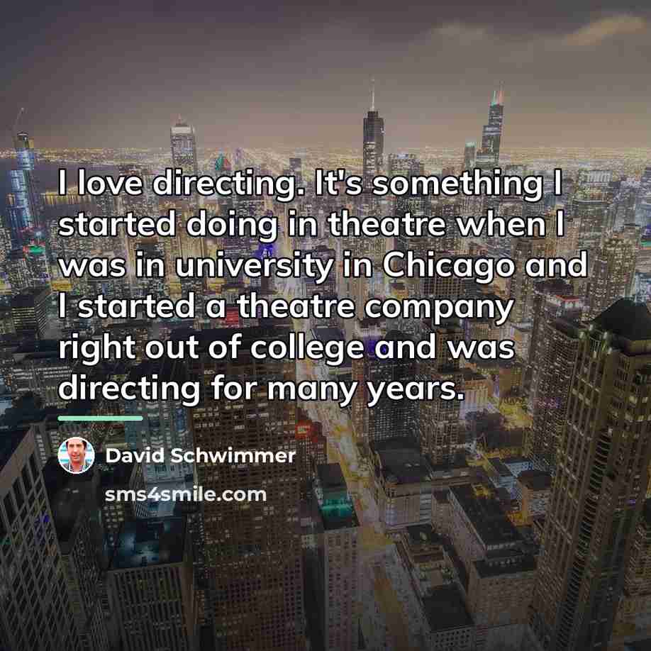 “I love directing. It's something I started doing in theatre…” quote by David Schwimmer