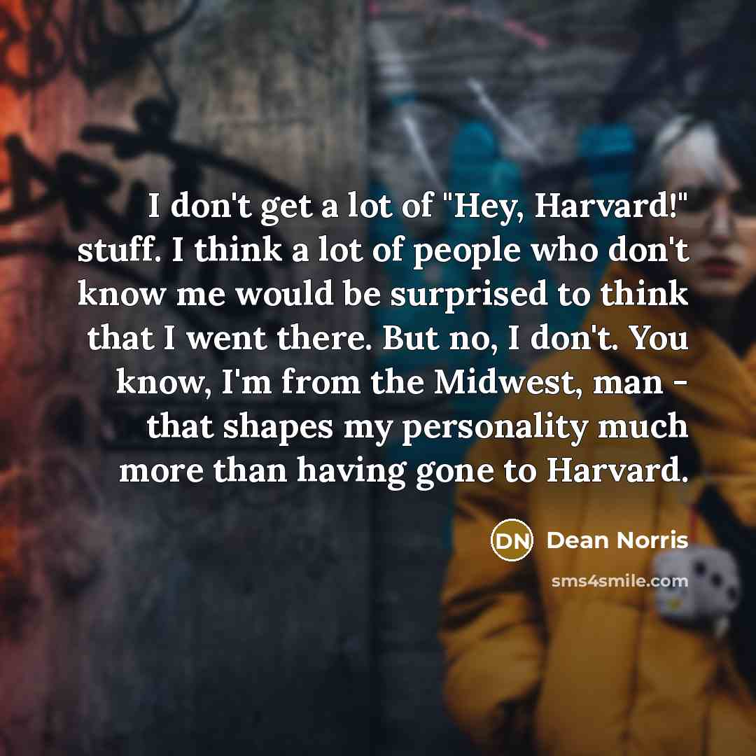 “I don't get a lot of "Hey, Harvard!" stuff. I…” quote by Dean Norris