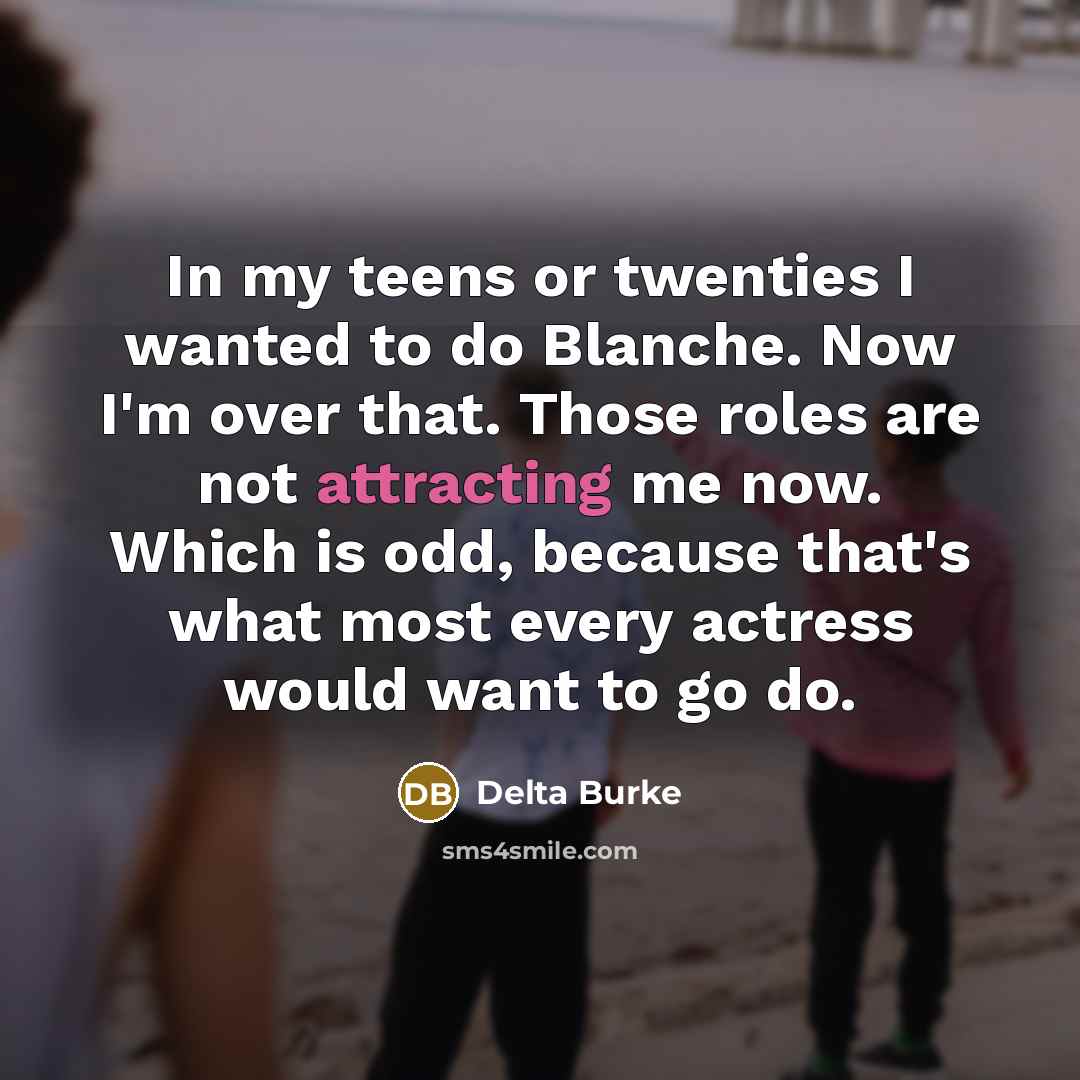 “In my teens or twenties I wanted to do Blanche.…” quote by Delta Burke