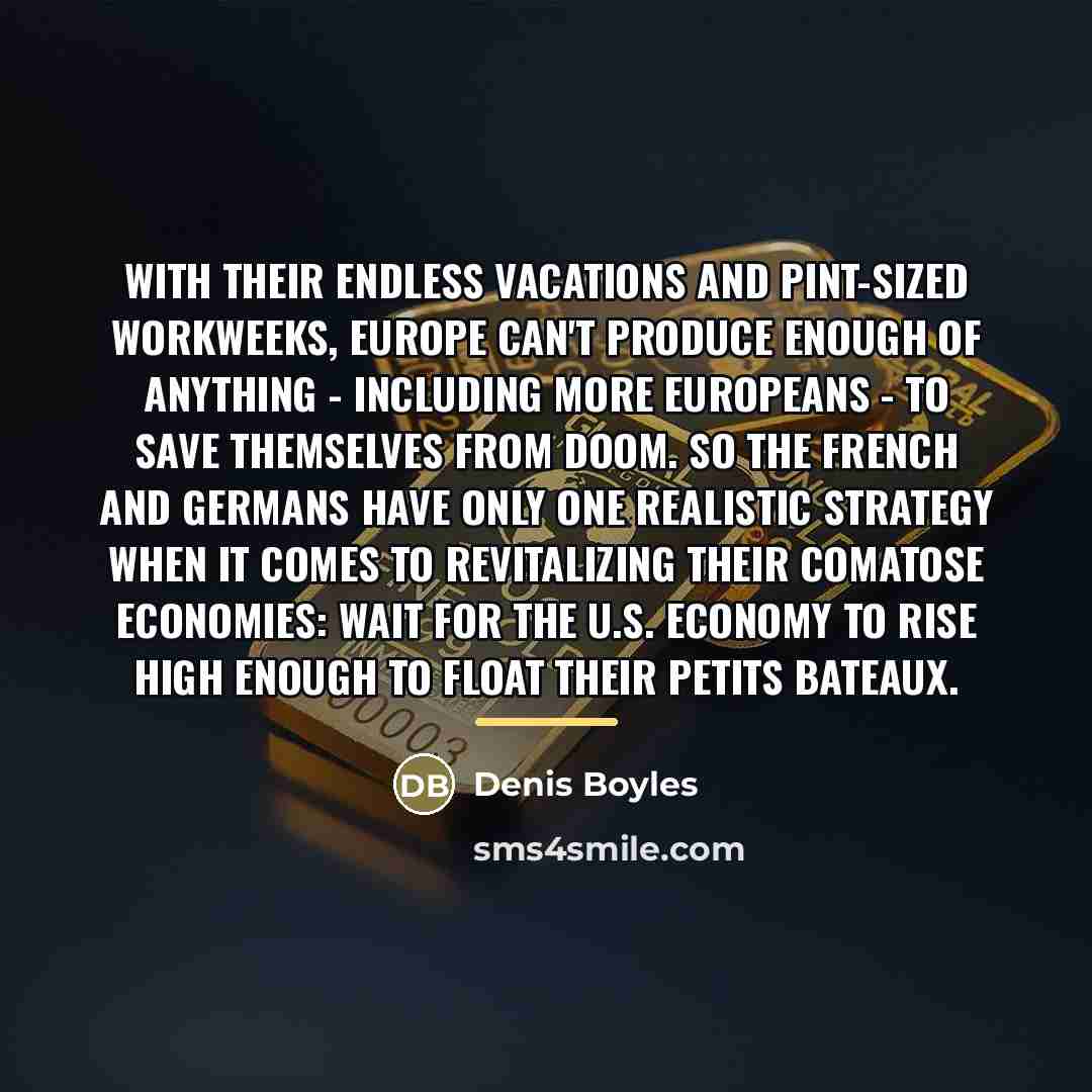 “With their endless vacations and pint-sized workweeks, Europe can't produce…” quote by Denis Boyles
