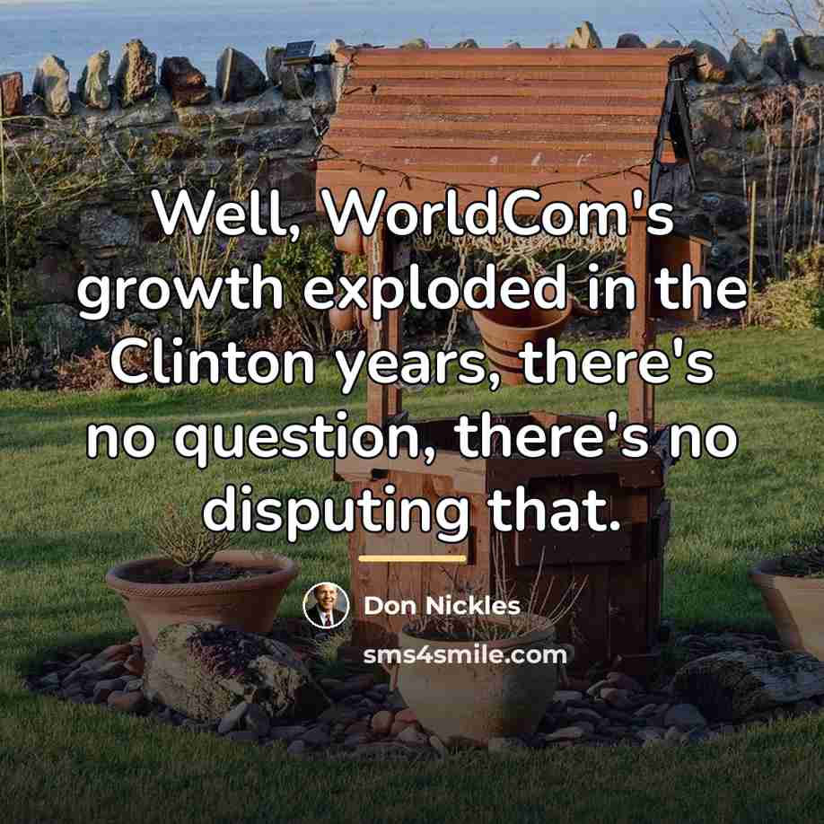 “Well, WorldCom's growth exploded in the Clinton years, there's no…” quote by Don Nickles