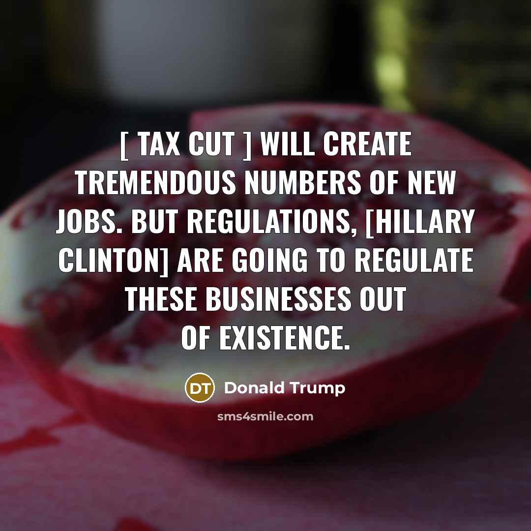 “[ Tax cut ] will create tremendous numbers of new…” quote by Donald Trump