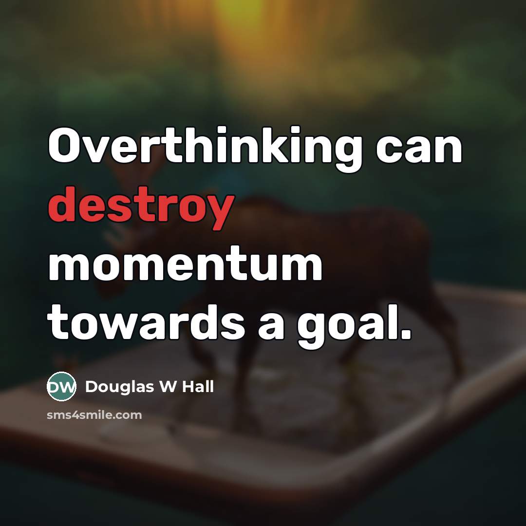 “Overthinking can destroy momentum towards a goal.…” quote by Douglas W Hall