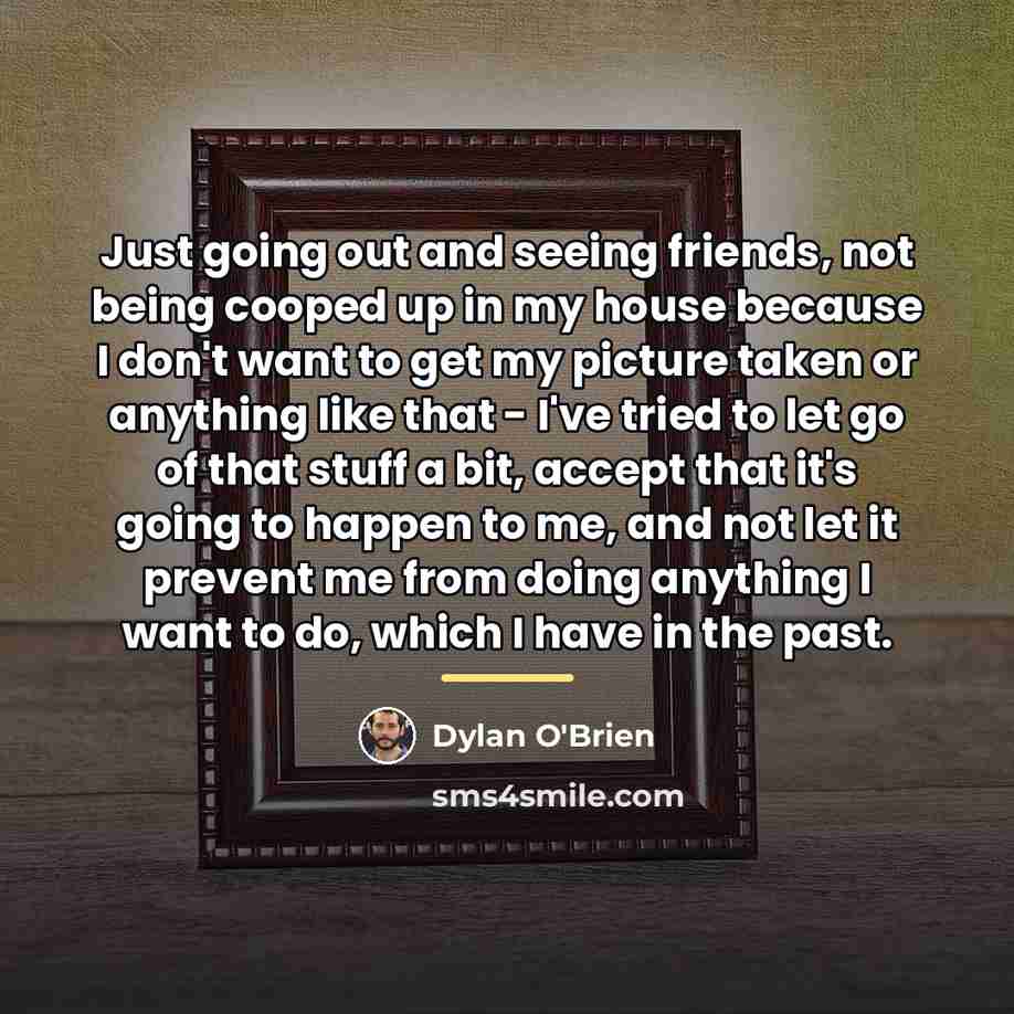 “Just going out and seeing friends, not being cooped up…” quote by Dylan O'Brien