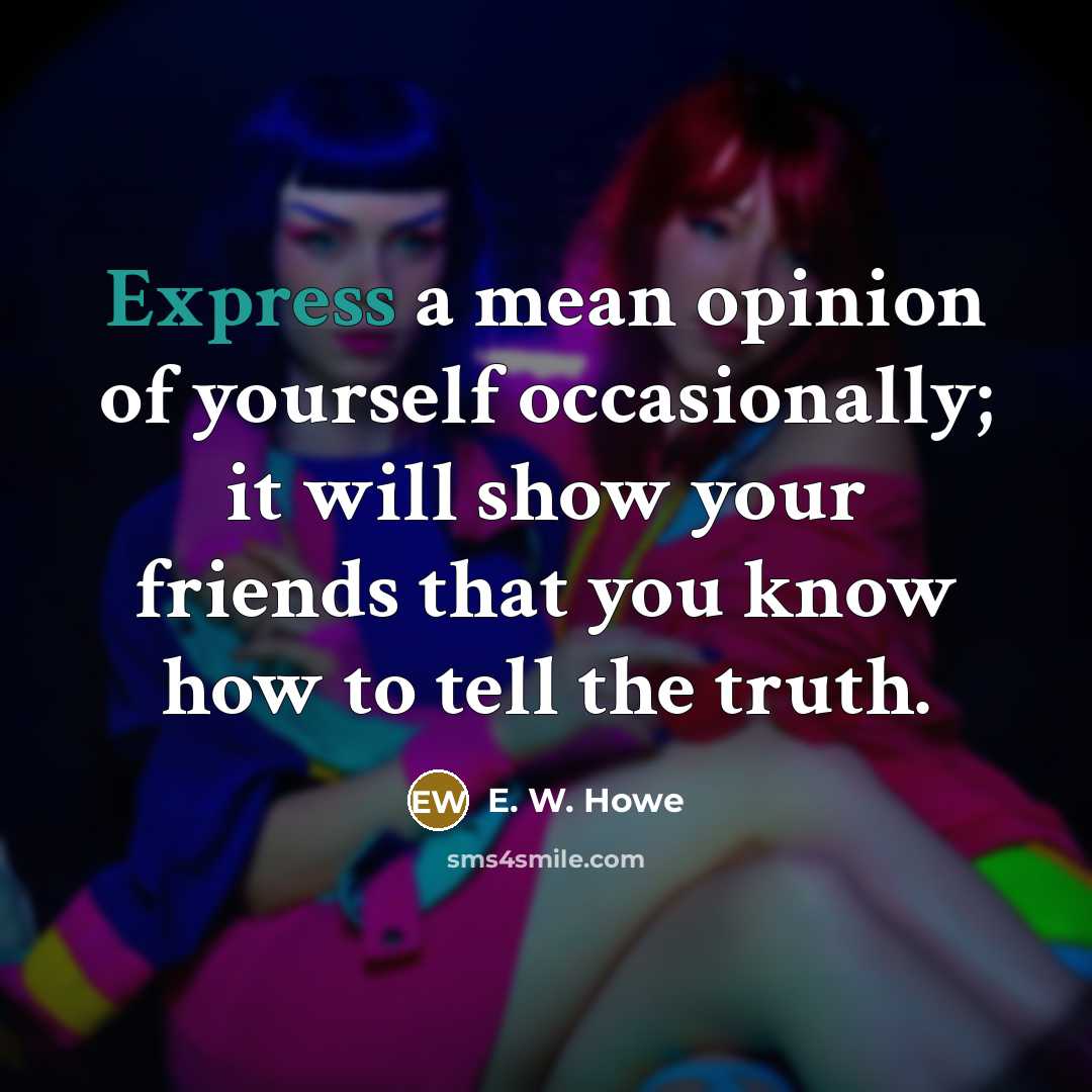 “Express a mean opinion of yourself occasionally; it will show…” quote by E. W. Howe