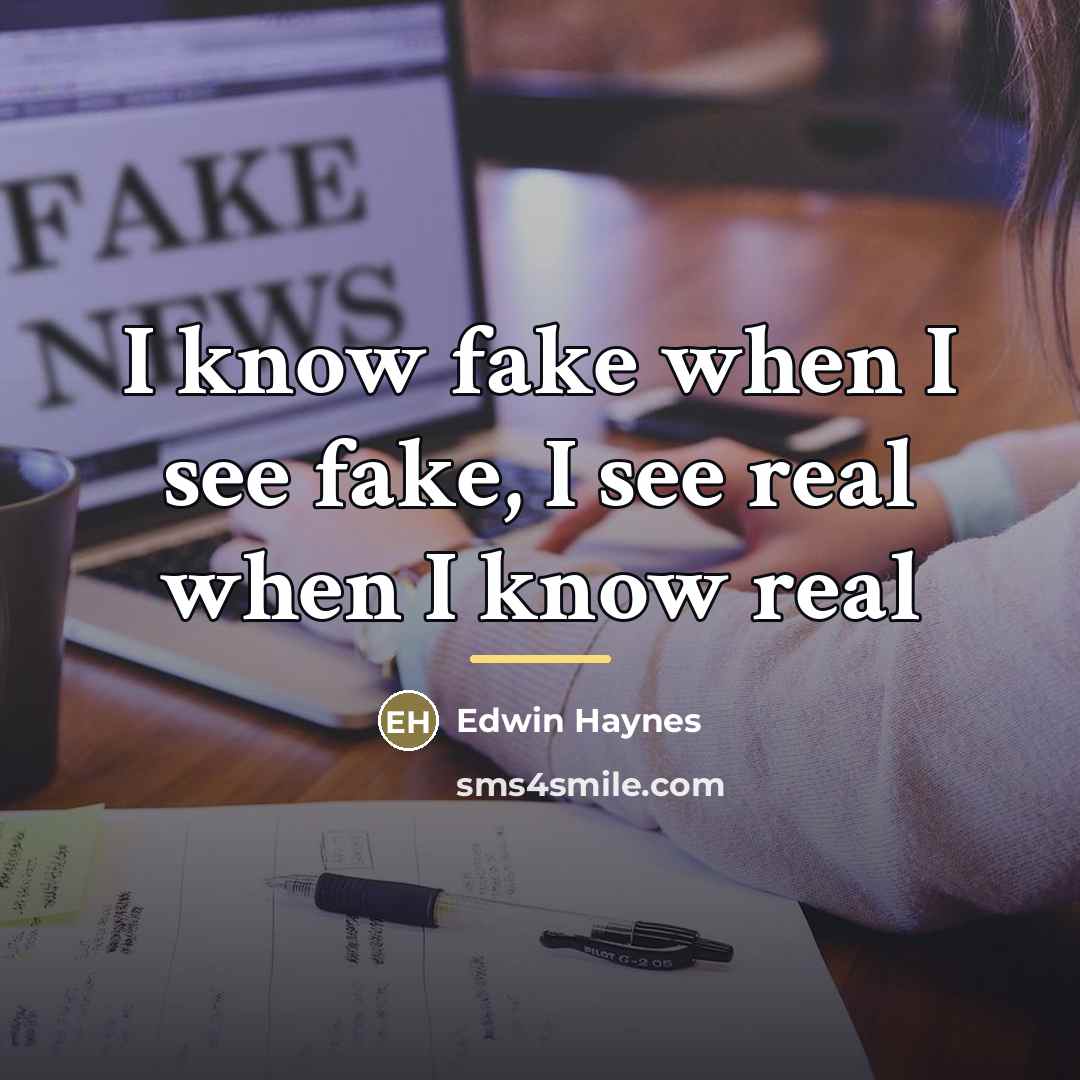 “I know fake when I see fake, I see real…” quote by Edwin Haynes