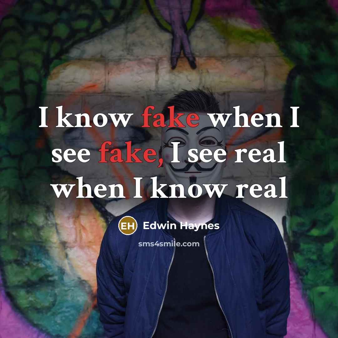 “I know fake when I see fake, I see real when I know real” quote by Edwin Haynes