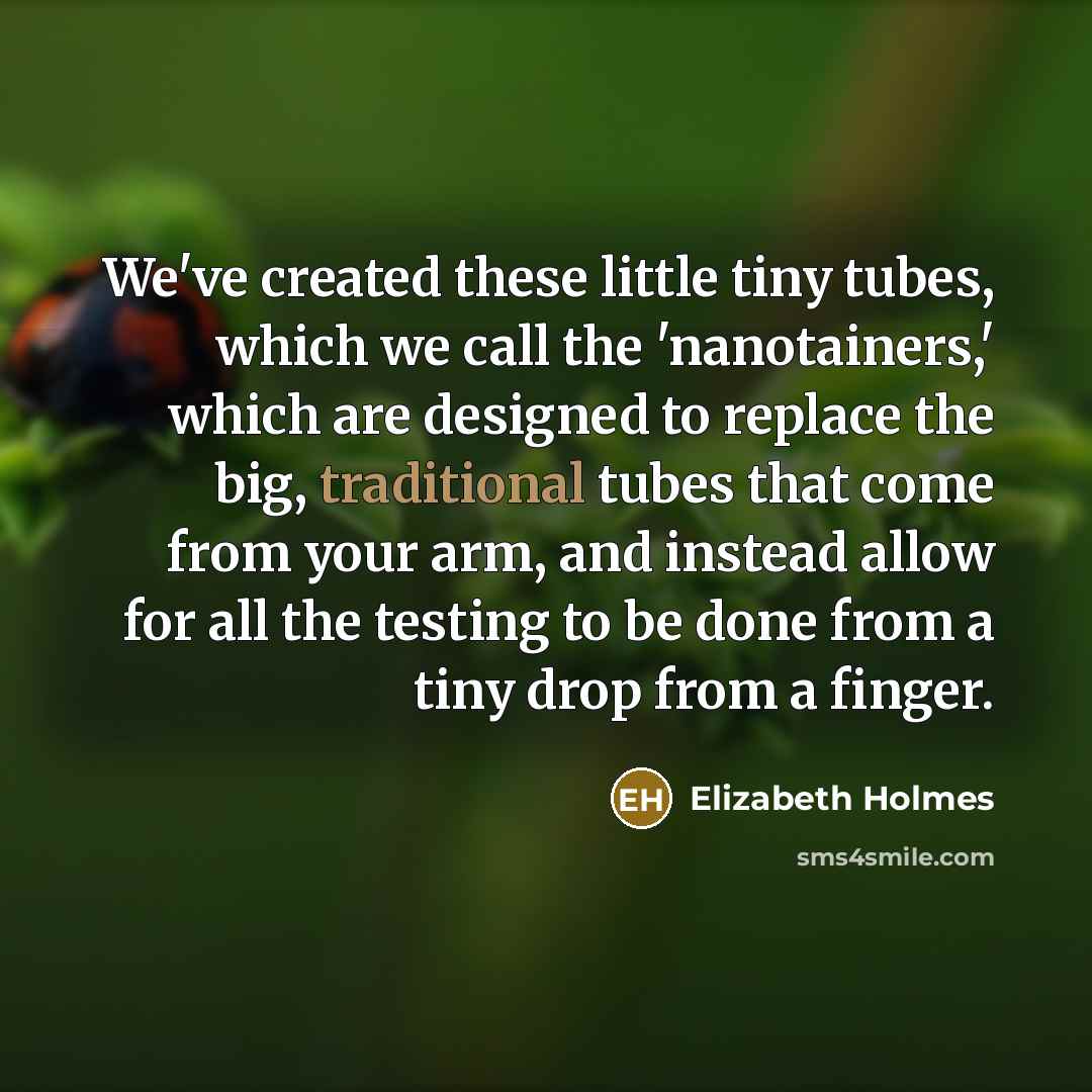 “We've created these little tiny tubes, which we call the…” quote by Elizabeth Holmes