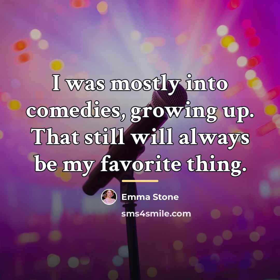 “I was mostly into comedies, growing up. That still will…” quote by Emma Stone