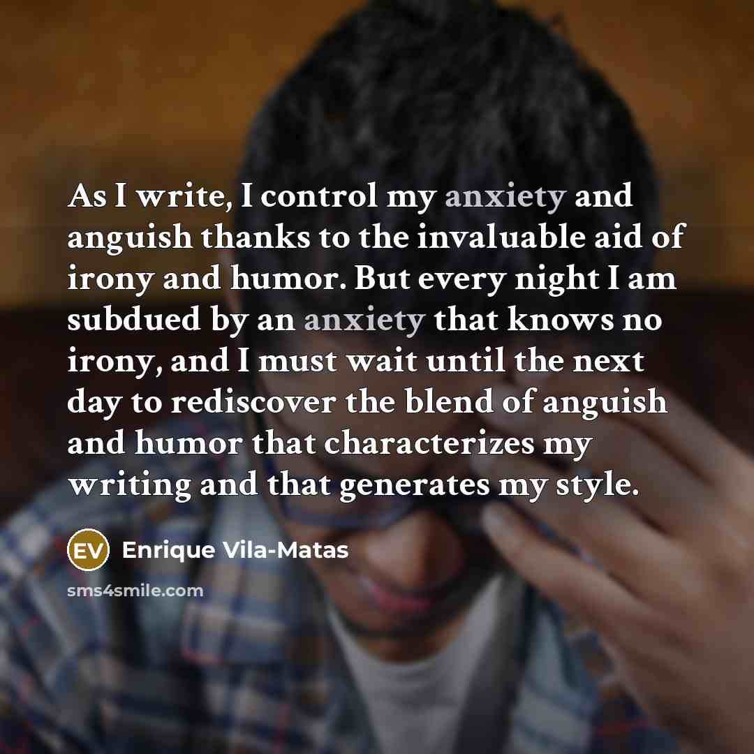 “As I write, I control my anxiety and anguish thanks…” quote by Enrique Vila-Matas