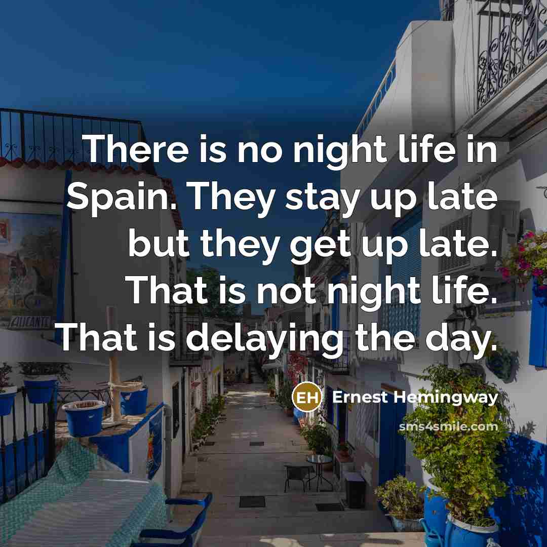 “There is no night life in Spain. They stay up…” quote by Ernest Hemingway