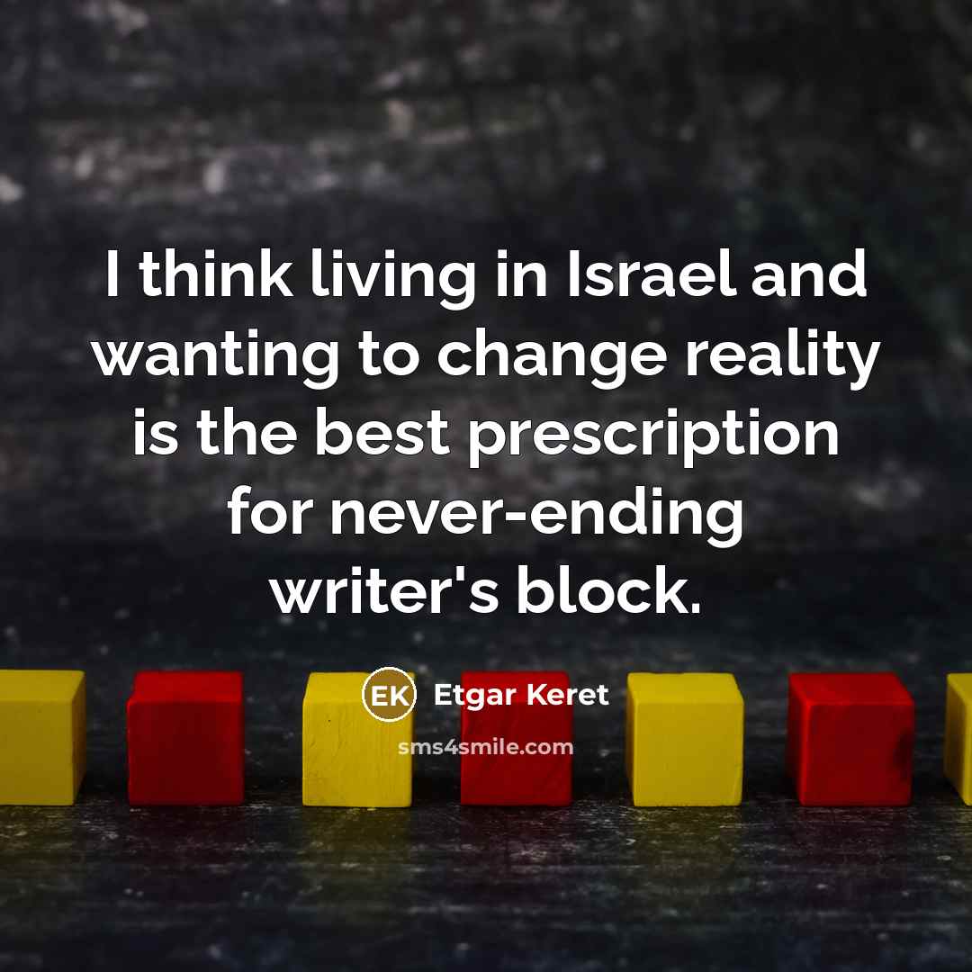 “I think living in Israel and wanting to change reality…” quote by Etgar Keret