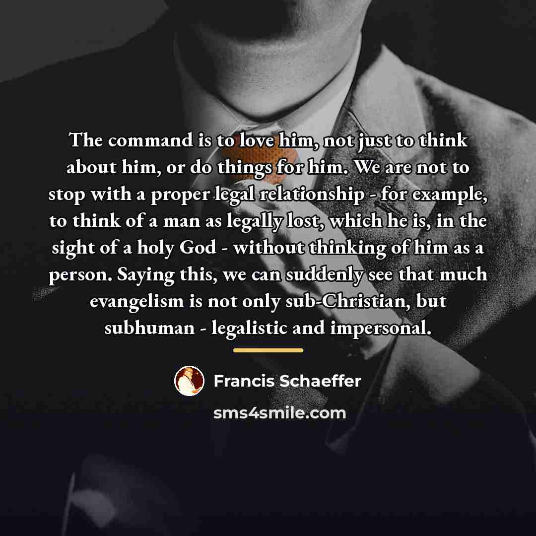 “The command is to love him, not just to think…” quote by Francis Schaeffer