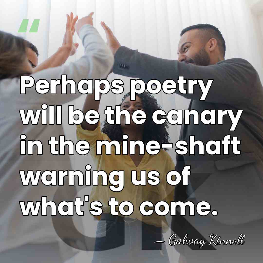 Perhaps poetry will be the canary in the mine-shaft warning us of&hellip; - Galway Kinnell