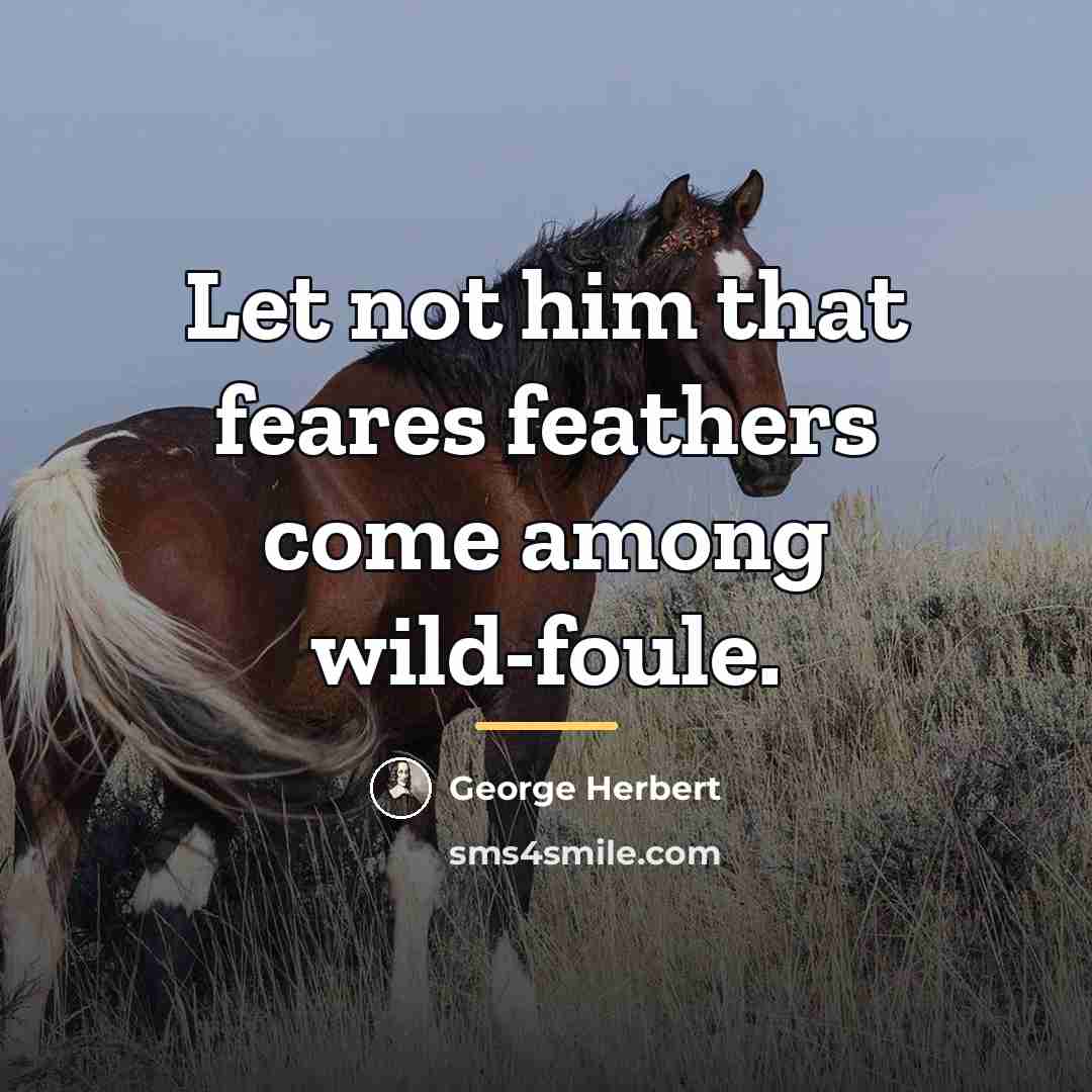 “Let not him that feares feathers come among wild-foule.…” quote by George Herbert