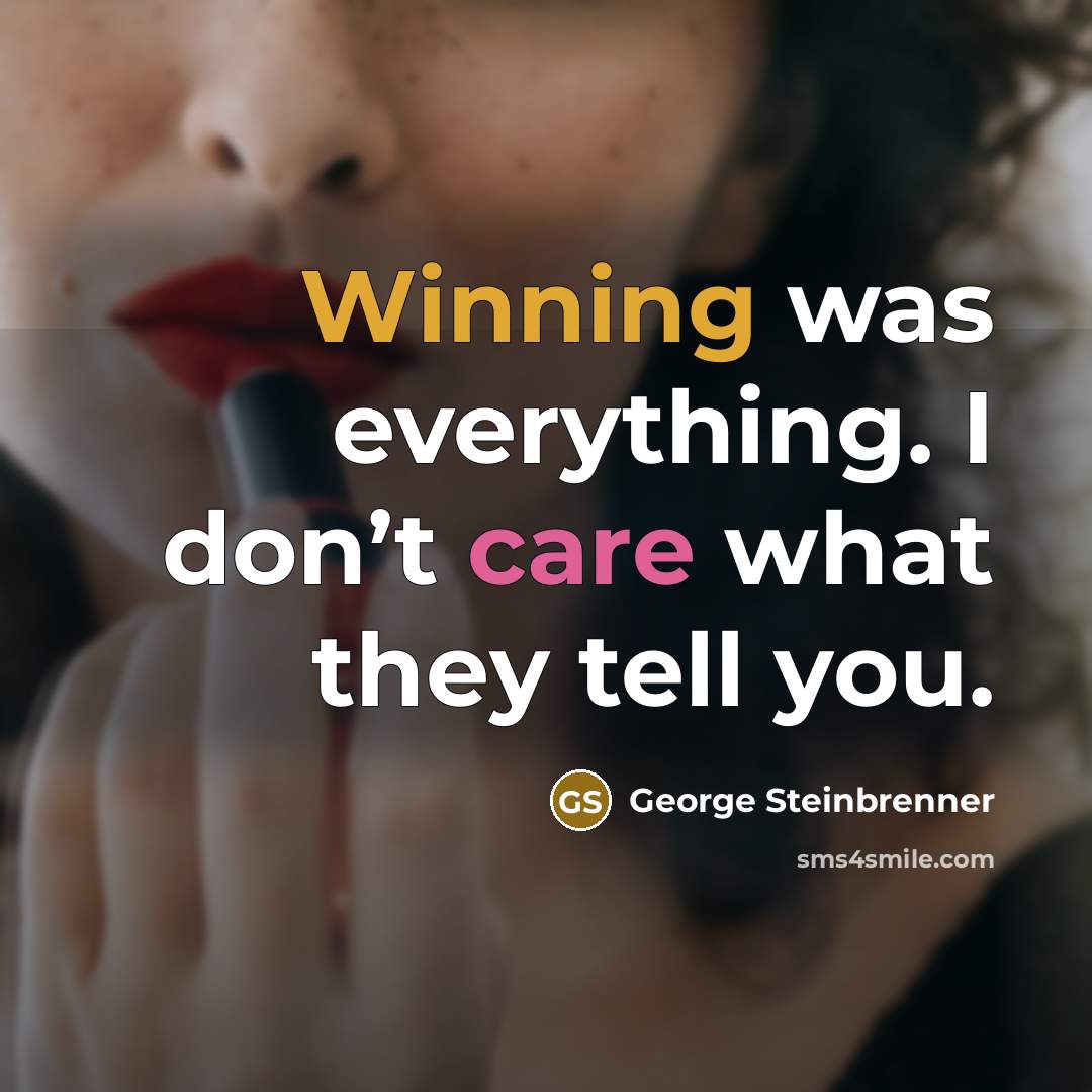 “Winning was everything. I don’t care what they tell you.…” quote by George Steinbrenner